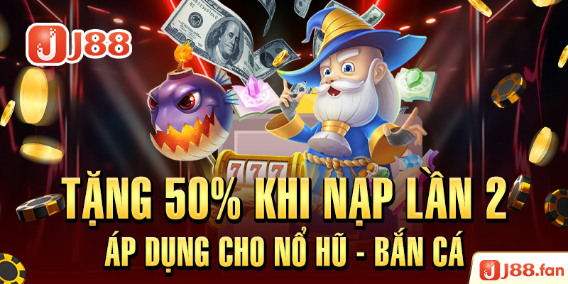 Tặng 50% khi nạp lần 2 áp dụng cho nổ hũ - bắn cá