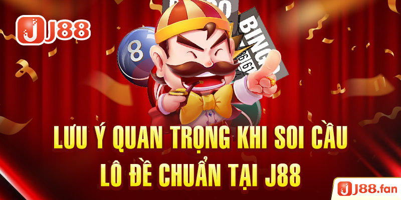 Soi Cầu Lô Đề Chuẩn Tại J88 - Cơ Hội Làm Giàu Nhanh Chóng Cho Lô Thủ 5 Lưu ý quan trọng khi soi cầu lô đề chuẩn tại J88