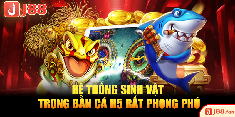 Hệ thống sinh vật trong bắn cá H5 rất phong phú