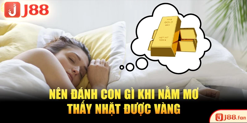 Nằm Mơ Thấy Nhặt Được Vàng Báo Điềm Lành Hay Điềm Dữ? 3 Nên đánh con gì khi nằm mơ thấy nhặt được vàng